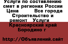 Услуги по составлению смет в регионах России › Цена ­ 500 - Все города Строительство и ремонт » Услуги   . Красноярский край,Бородино г.